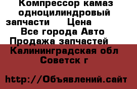 Компрессор камаз одноцилиндровый (запчасти)  › Цена ­ 2 000 - Все города Авто » Продажа запчастей   . Калининградская обл.,Советск г.